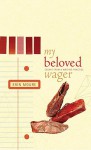 My Beloved Wager: Essays From A Writing Practice - Erin Moure