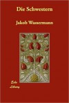 Die Schwestern - Jakob Wassermann