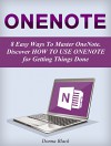 OneNote: 8 Easy Ways To Master OneNote. Discover How to Use OneNote for Getting Things Done (onenote, microsoft onenote, onenote 2010) - Donna Black