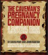 The Caveman's Pregnancy Companion: A Survival Guide for Expectant Fathers - David Port, John Ralston, Gideon Kendall, Brian M. Ralston