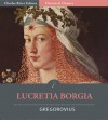 Lucretia Borgia (Illustrated) - Ferdinand Gregorovius, Charles River Editors