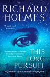 This Long Pursuit: Reflections of a Romantic Biographer - RICHARD HOLMES