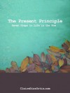 The Present Principle: Seven Steps to Life in the Now - Claire Diaz Ortiz