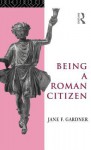 Being a Roman Citizen - Jane F. Gardner, F. Gardner