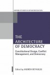 The Architecture of Democracy Constitutional Design, Conflict Management, and Democracy - Andrew Reynolds