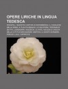 Opere Liriche in Lingua Tedesca: Parsifal, I Maestri Cantori Di Norimberga, Il Cavaliere Della Rosa, Il Flauto Magico, La Valchiria - Source Wikipedia