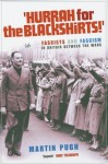 Hurrah for the Blackshirts!: Fascists and Fascism in Britain Between the Wars - Martin Pugh