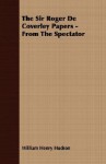 The Sir Roger de Coverley Papers - From the Spectator - William Henry Hudson