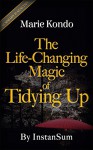 The Life-Changing Magic of Tidying Up: The Japanese Art of Decluttering and Organizing By Marie Kondo | Key Summary Breakdown & Analysis - InstanSum, The Life-Changing Magic of Tidying Up