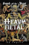 Sound of the Beast: The Complete Headbanging History of Heavy Metal - Ian Christie 