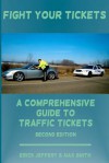 Fight Your Tickets (2nd Edition): A Comprehensive Guide to Traffic Tickets - Erick Jeffery, Max Smith