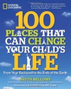 100 Places That Can Change Your Child's Life: From Your Backyard to the Ends of the Earth - Keith Bellows, Natalie Morales