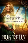 The Cheyenne Mail Order Bride Changes Her Mind: (A Sweet Historical Western Romance) (The Brides of Cheyenne Series Book 4) - Iris Kelly