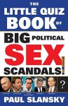 The Little Quiz Book of Big Political Sex Scandals - Paul Slansky