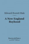 A New England Boyhood (Barnes & Noble Digital Library): And Other Bits of Autobiography - Edward Everett Hale Jr.