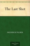 The Last Shot (免费公版书) - Frederick Palmer