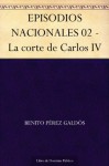 EPISODIOS NACIONALES 02 - La corte de Carlos IV - Benito Pérez Galdós