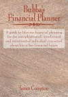 Bubba's Financial Planner: A guide to lifetime financial planning for the unsophisticated, uninformed and uninterested individual concerned about his or her financial future - James Compton