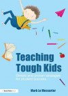 Teaching Tough Kids: Simple and Proven Strategies for Student Success - Mark Le Messurier