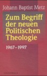 Zum Begriff der neuen Politischen Theologie: 1967-1997 - Johann Baptist Metz