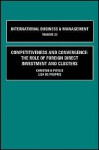 Competitiveness And Convergence; The Role Of Foreign Direct Investment And Clusters, Volume 24 (International Business And Management) (V. 23) - Christos N. Pitelis, Lisa De Propis, Pervez N. Ghauri