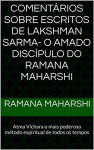 Comentários sobre escritos de Lakshman Sarma- O amado discípulo do Ramana Maharshi : Atma Vichara o mais poderoso método espiritual de todos os tempos - RAMANA MAHARSHI, CELIO LEITE