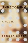 Unbecoming: A Novel - Rebecca Scherm