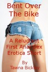 Bent Over the Bike: A Reluctant First Anal Sex Short - Tawna Bickley