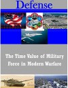 The Time Value of Military Force in Modern Warfare (Defense) - School of Advanced Airpower Studies