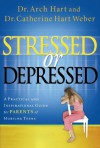 Stressed or Depressed: A Practical and Inspirational Guide for Parents of Hurting Teens - Archibald Hart