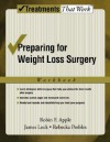 Preparing for Weight Loss Surgery: Workbook (Treatments That Work) - Robin F. Apple, James Lock, Rebecka Peebles