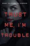 Trust Me, I'm Trouble - Mary Elizabeth Summer