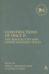 Constructions of Space II: The Biblical City and Other Imagined Spaces - Claudia V. Camp