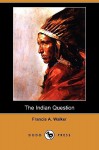 The Indian Question (Dodo Press) - Francis Walker