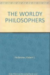 THE WORLDY PHILOSOPHERS - Robert L. Heilbroner