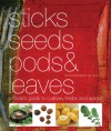 Sticks, Seeds, Pods & Leaves: A Cook's Guide to Culinary Herbs and Spices - Ian Hemphill, Elizabeth Hemphill