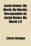 Justin Bieber: My World, My Worlds, Discographie de Justin Bieber, My World 2.0 - Livres Groupe