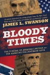 Bloody Times: The Funeral of Abraham Lincoln and the Manhunt for Jefferson Davis - James L. Swanson