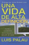 Una Vida De Alta Definicion / High Definition Life: Cambie Lo Bueno De La Vida Por Lo Mejor De Dios (Spanish Edition) - Luis Palau, Steve Halliday