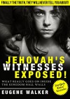 Jehovah's Witnesses Exposed!: What Really Goes On Inside the Kingdom Hall Walls - Eugene Walker