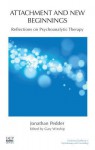 Attachment and New Beginnings: Reflections on Psychoanalytic Therapy: Reflections on Psychoanalytic Therapy - Jonathan Pedder, Gary Winship