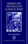 Dryden and the Traces of Classical Rome - Paul Hammond