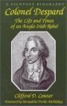 Colonel Despard: The Life And Times Of An Anglo-irish Rebel - Clifford D. Conner