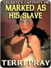 Marked As His Slave (Celeste's Captivity #8) - Terri Pray