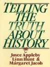 Telling the Truth about History - Joyce Appleby, Lynn Hunt, Margaret Jacob