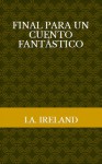 Final para un cuento fantástico - I.A. Ireland, Jorge Luis Borges