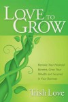 Love to Grow: Remove Your Financial Barriers, Grow Your Wealth and Succeed in Your Business - Trish Love, Keith Randell