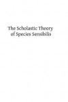 The Scholastic Theory of Species Sensibilis - Othar F Knapke, Hermenegild Tosf