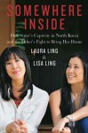 Somewhere Inside: One Sister's Captivity in North Korea and the Other's Fight to Bring Her Home - Laura Ling, Lisa Ling