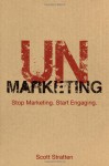 UnMarketing: Stop Marketing. Start Engaging. - Scott Stratten